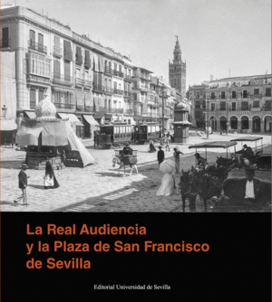 LA REAL AUDIENCIA Y LA PLAZA DE SAN FRANCISCO DE SEVILLA