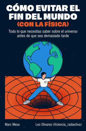 CÓMO EVITAR EL FIN DEL MUNDO (CON LA FÍSICA)