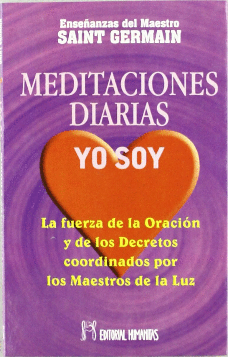 MEDITACIONES DIARIAS, YO SOY : LA FUERZA DE LA ORACIÓN Y DE LOS DERECHOS COORDINADOS POR LOS MAESTRO