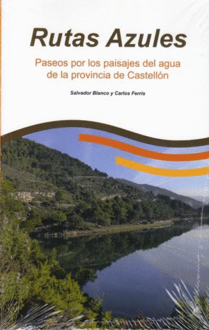 RUTAS AZULES. PASEOS POR LOS PAISAJES DE AGUA DE LA PROVINCIA DE CASTELLÓN.