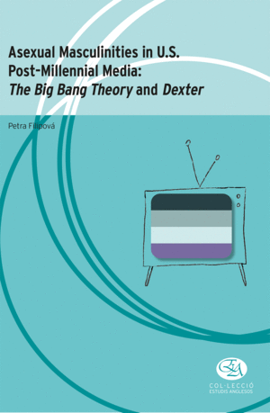 ASEXUAL MASCULINITIES IN U.S. POST-MILLENNIAL MEDIA: THE BIG BANG THEORY AND DEX