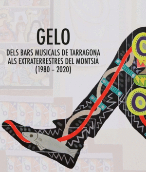 GELO. DELS BARS MUSICALS DE TARRAGONA ALS EXTRATERRESTRES DEL MONTSIÀ (1980-2020