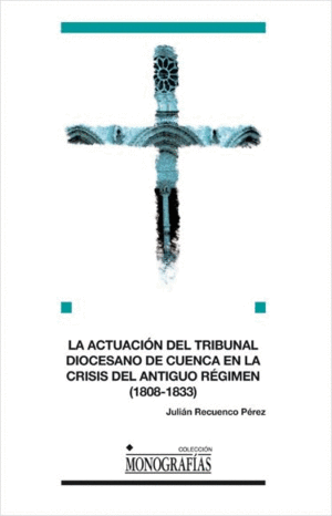LA ACTUACIÓN DEL TRIBUNAL DIOCESANO DE CUENCA EN LA CRISIS DEL ANTIGUO RÉGIMEN