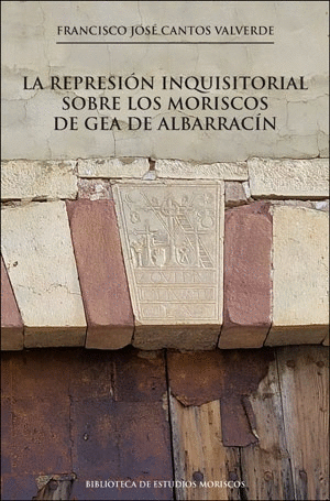 LA REPRESIÓN INQUISITORIAL SOBRE LOS MORISCOS DE GEA DE ALBARRACÍN