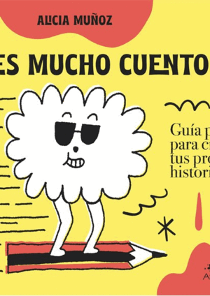 TIENES MUCHO CUENTO. GUÍA PRÁCTICA PARA CREAR TUS PROPIAS HISTORIAS