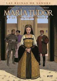 LAS REINAS DE LA SANGRE: MARIA TUDOR. LA REINA SANGUINARIA